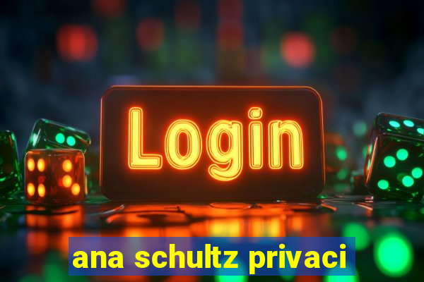 ana schultz privaci